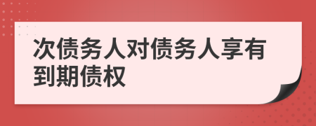 次债务人对债务人享有到期债权