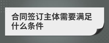 合同签订主体需要满足什么条件