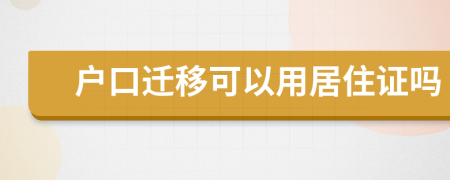 户口迁移可以用居住证吗