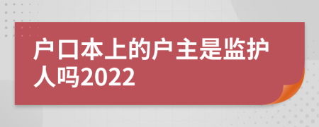 户口本上的户主是监护人吗2022