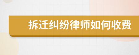 拆迁纠纷律师如何收费