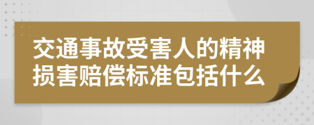 交通事故受害人的精神损害赔偿标准包括什么