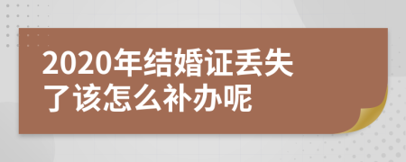 2020年结婚证丢失了该怎么补办呢