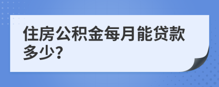 住房公积金每月能贷款多少？