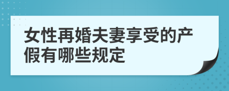 女性再婚夫妻享受的产假有哪些规定