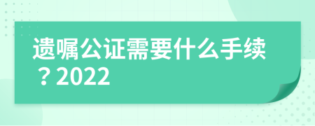 遗嘱公证需要什么手续？2022