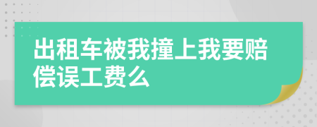 出租车被我撞上我要赔偿误工费么