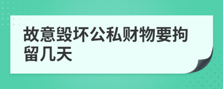 故意毁坏公私财物要拘留几天