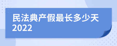 民法典产假最长多少天2022