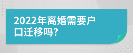 2022年离婚需要户口迁移吗?