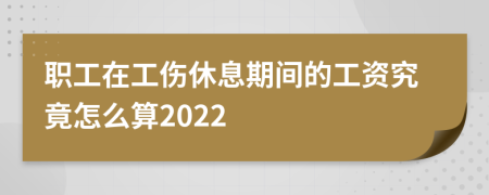 职工在工伤休息期间的工资究竟怎么算2022