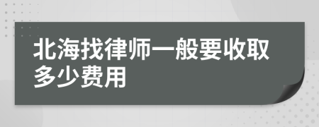 北海找律师一般要收取多少费用