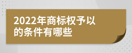 2022年商标权予以的条件有哪些