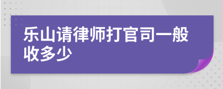 乐山请律师打官司一般收多少