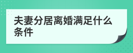 夫妻分居离婚满足什么条件