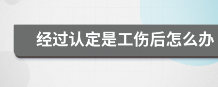 经过认定是工伤后怎么办