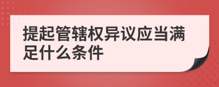 提起管辖权异议应当满足什么条件