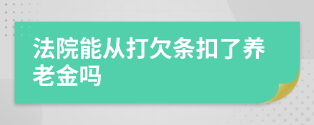 法院能从打欠条扣了养老金吗