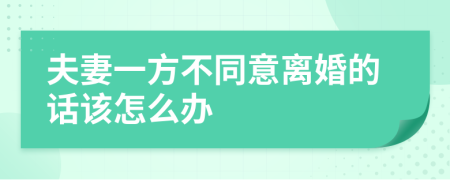 夫妻一方不同意离婚的话该怎么办