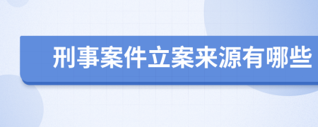 刑事案件立案来源有哪些