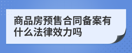 商品房预售合同备案有什么法律效力吗