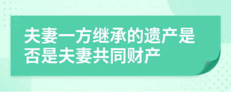 夫妻一方继承的遗产是否是夫妻共同财产