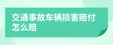 交通事故车辆损害赔付怎么赔