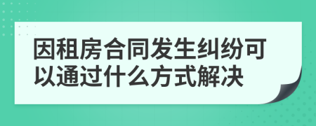 因租房合同发生纠纷可以通过什么方式解决