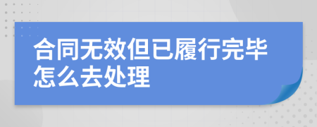 合同无效但已履行完毕怎么去处理