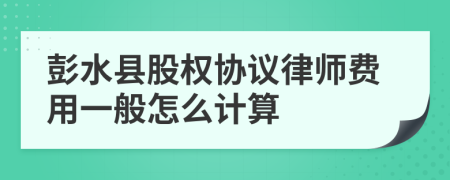 彭水县股权协议律师费用一般怎么计算