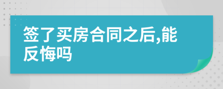 签了买房合同之后,能反悔吗