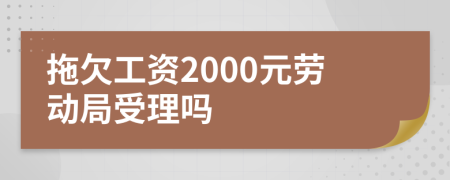 拖欠工资2000元劳动局受理吗
