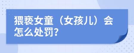 猥亵女童（女孩儿）会怎么处罚？
