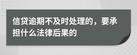 信贷逾期不及时处理的，要承担什么法律后果的