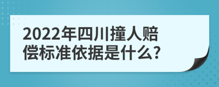 2022年四川撞人赔偿标准依据是什么?