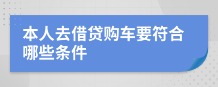 本人去借贷购车要符合哪些条件