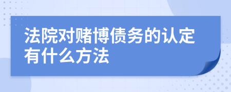 法院对赌博债务的认定有什么方法