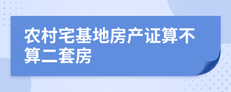 农村宅基地房产证算不算二套房