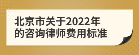 北京市关于2022年的咨询律师费用标准
