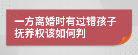 一方离婚时有过错孩子抚养权该如何判