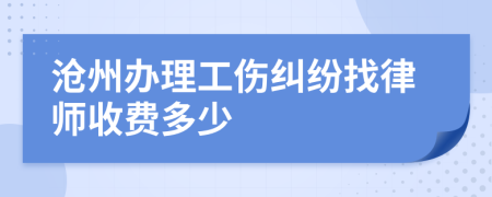 沧州办理工伤纠纷找律师收费多少