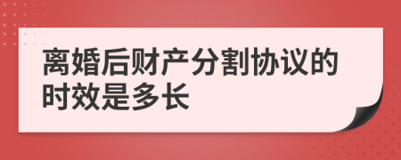 离婚后财产分割协议的时效是多长