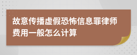 故意传播虚假恐怖信息罪律师费用一般怎么计算