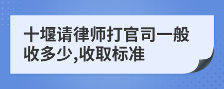 十堰请律师打官司一般收多少,收取标准