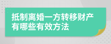 抵制离婚一方转移财产有哪些有效方法