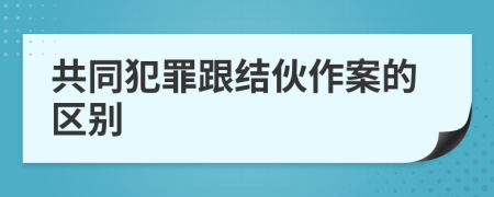 共同犯罪跟结伙作案的区别