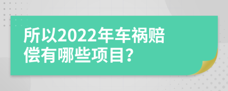 所以2022年车祸赔偿有哪些项目？