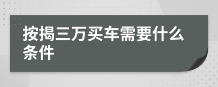 按揭三万买车需要什么条件