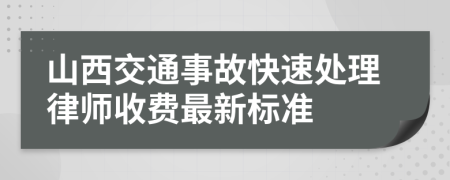 山西交通事故快速处理律师收费最新标准