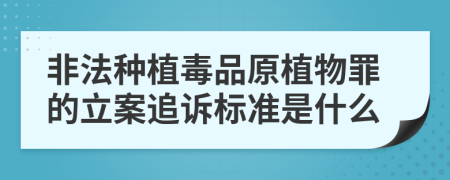 非法种植毒品原植物罪的立案追诉标准是什么